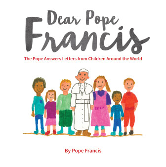 “Dear Pope Francis,” The Pope Answers Letters from Children Around the World. Photo courtesy of Loyola Press