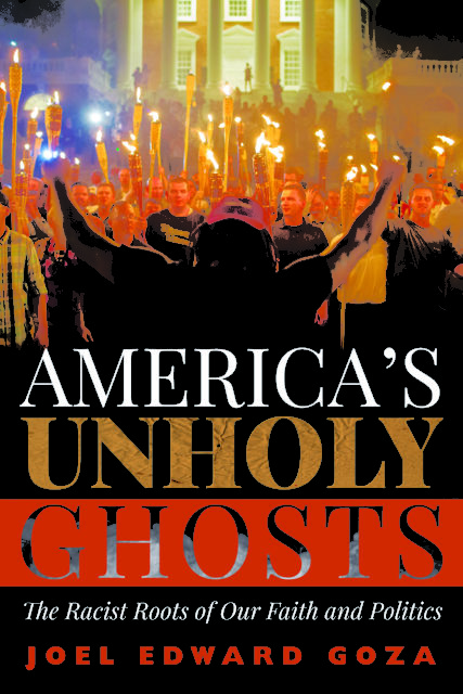 America's Unholy Ghosts: The Racist Roots of Our Faith and Politics by Joel Goza