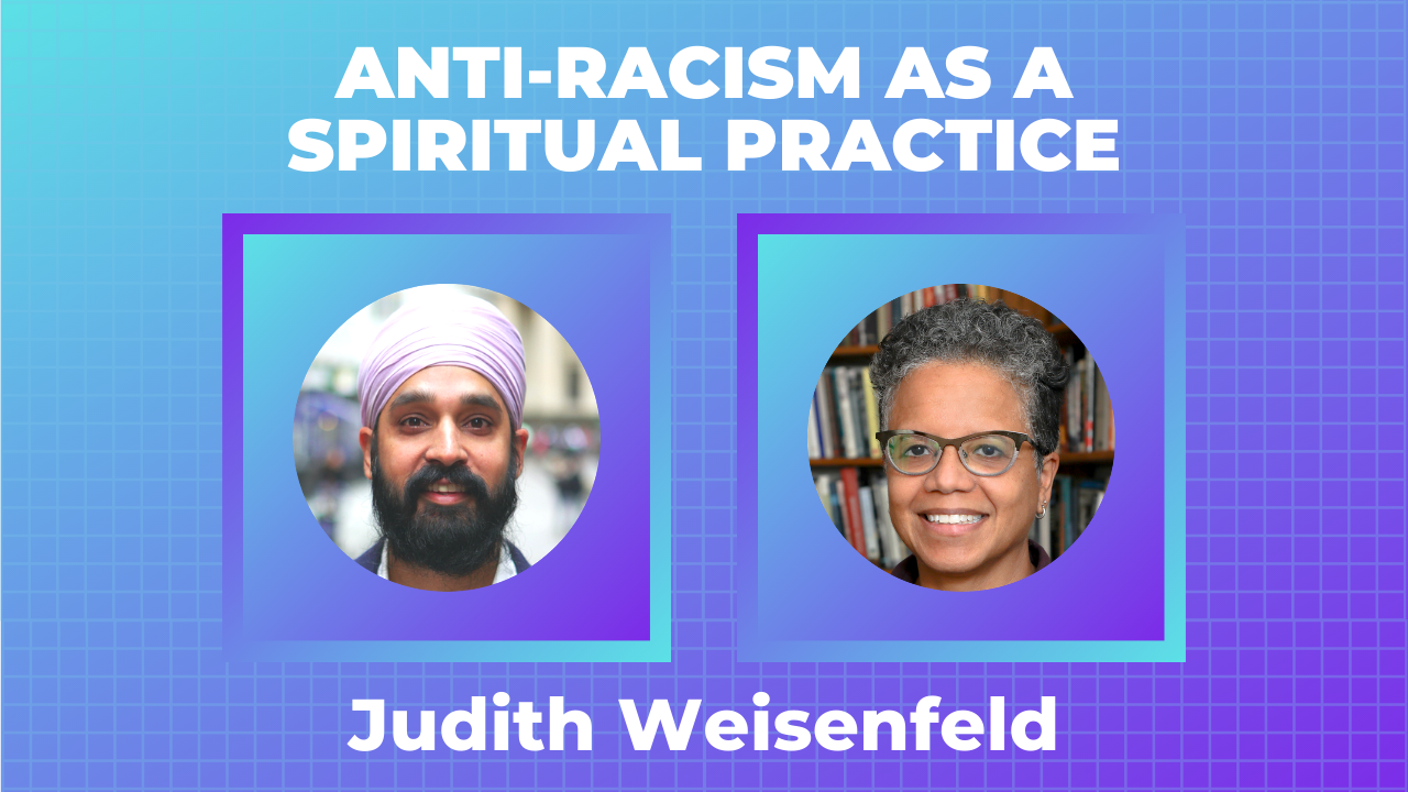 Judith Weisenfeld, “Anti-Racism as a Spiritual Practice”