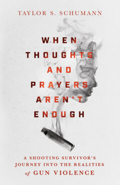 “When Thoughts and Prayers Aren’t Enough: A Shooting Survivor’s Journey Into the Realities of Gun Violence" by Taylor Schumann. Courtesy image
