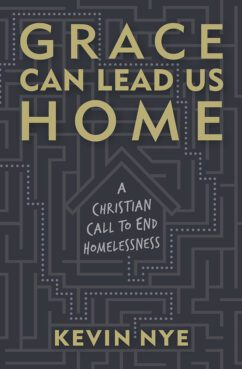 “Grace Can Lead Us Home: A Christian Call to End Homelessness” by Kevin Nye. Courtesy image
