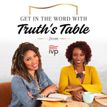 “Get in the Word With Truth’s Table” podcast by InterVarsity Press. Courtesy image