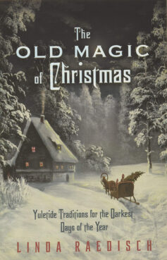 "The Old Magic of Christmas: Yuletide Traditions for the Darkest Days of the Year" by Linda Raedisch. Courtesy image