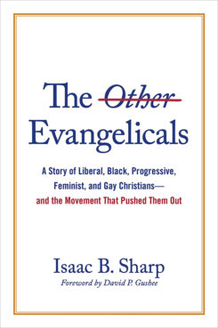 "The Other Evangelicals: A Story of Liberal, Black, Progressive, Feminist, and Gay Christians―and the Movement That Pushed Them Out " by Isaac B. Sharp. Courtesy image