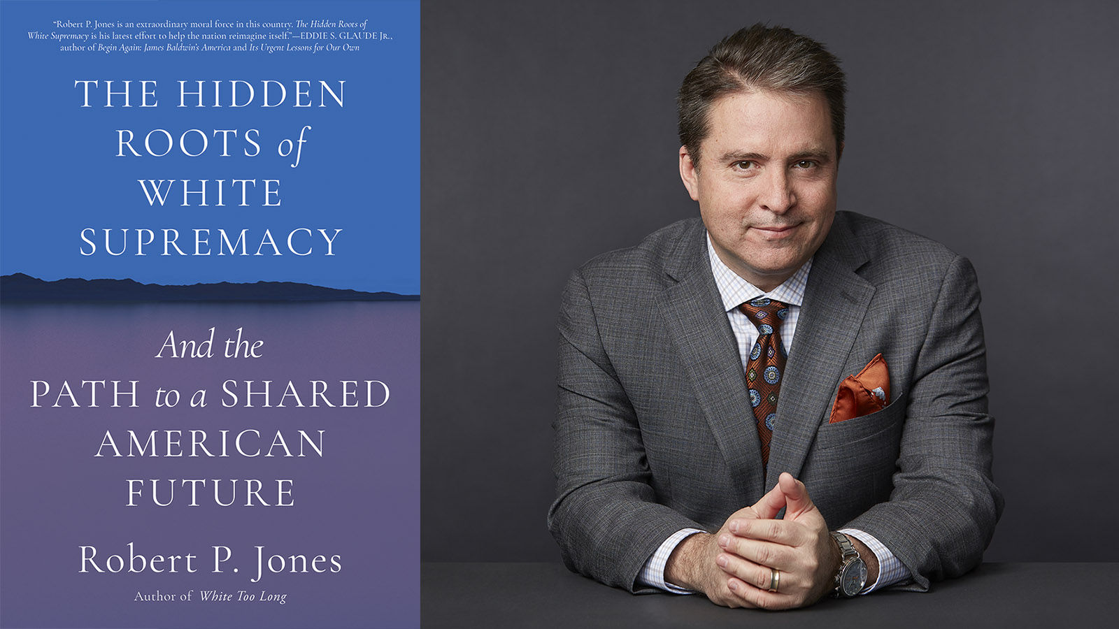 "The Hidden Roots of White Supremacy And the Path to a Shared American Future" and author Robert P. Jones. Courtesy images