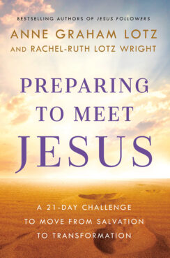 “Preparing to Meet Jesus: A 21-Day Challenge to Move from Salvation to Transformation" by Anne Graham Lotz and Rachel-Ruth Lotz Wright. Courtesy image