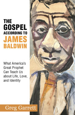 “The Gospel According to James Baldwin: What America’s Great Prophet Can Teach Us about Life, Love, and Identity" by Greg Garrett. Courtesy image