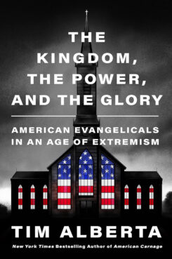 "The Kingdom, the Power, and the Glory: American Evangelicals in an Age of Extremism" by Tim Alberta. (Courtesy image)