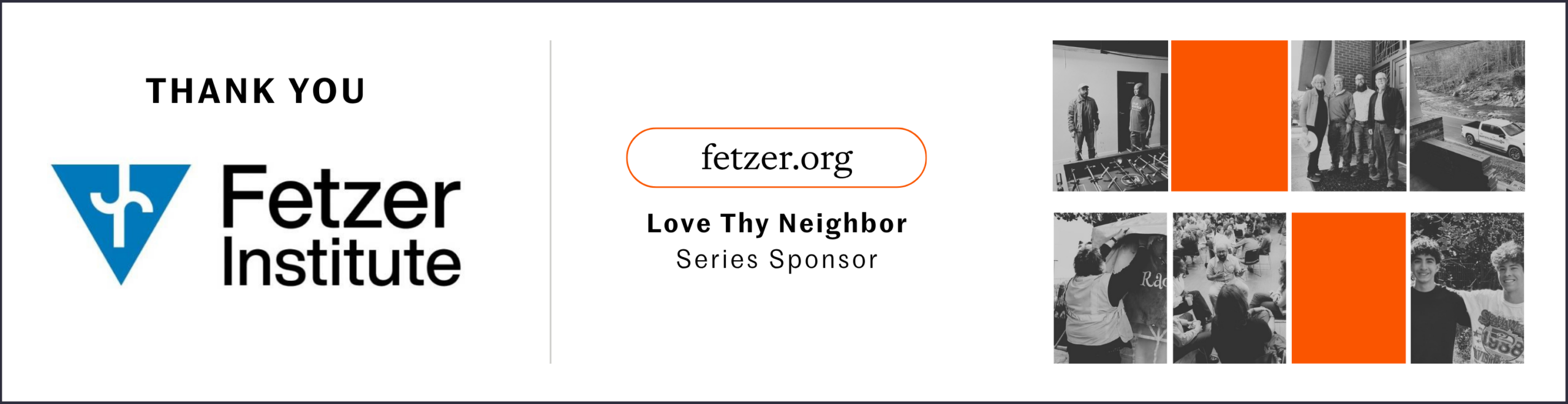 Fetzer Institute — Love Thy Neighbor series sponsor